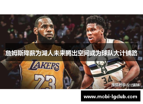 詹姆斯降薪为湖人未来腾出空间或为球队大计铺路