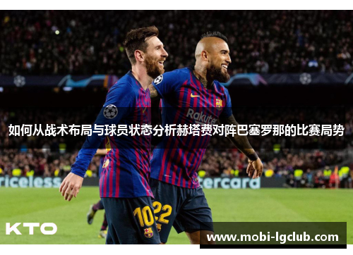 如何从战术布局与球员状态分析赫塔费对阵巴塞罗那的比赛局势
