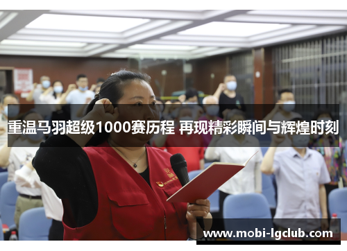 重温马羽超级1000赛历程 再现精彩瞬间与辉煌时刻