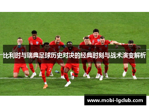 比利时与瑞典足球历史对决的经典时刻与战术演变解析