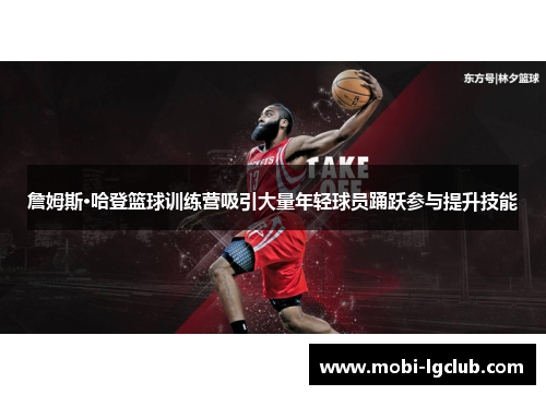 詹姆斯·哈登篮球训练营吸引大量年轻球员踊跃参与提升技能