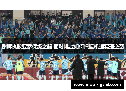 谢晖执教亚泰保级之路 面对挑战如何把握机遇实现逆袭