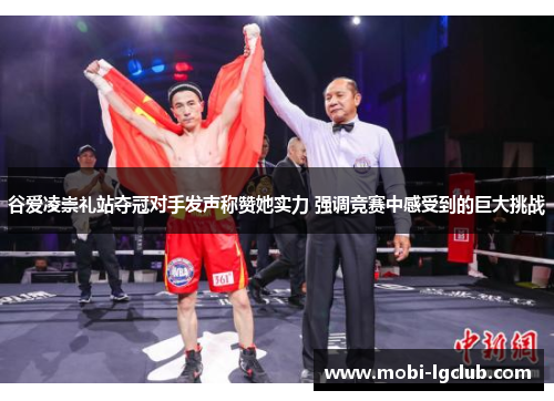 谷爱凌崇礼站夺冠对手发声称赞她实力 强调竞赛中感受到的巨大挑战
