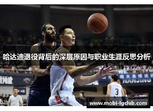 哈达迪退役背后的深层原因与职业生涯反思分析