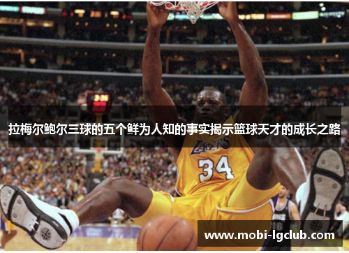 拉梅尔鲍尔三球的五个鲜为人知的事实揭示篮球天才的成长之路