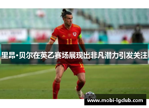 里昂·贝尔在英乙赛场展现出非凡潜力引发关注