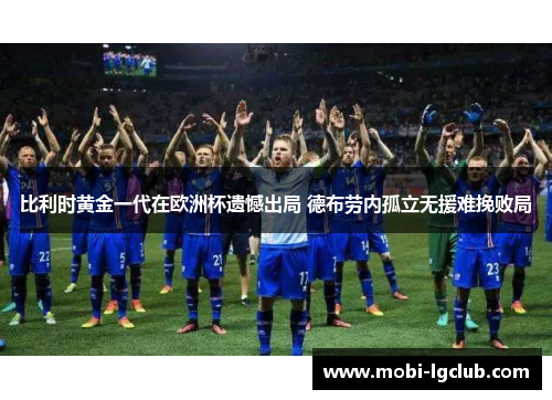 比利时黄金一代在欧洲杯遗憾出局 德布劳内孤立无援难挽败局